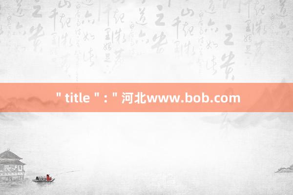 ＂title＂:＂河北www.bob.com